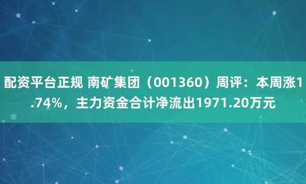 配资平台正规 南矿集团（001360）周评：本周涨1.74%，主力资金合计净流出1971.20万元